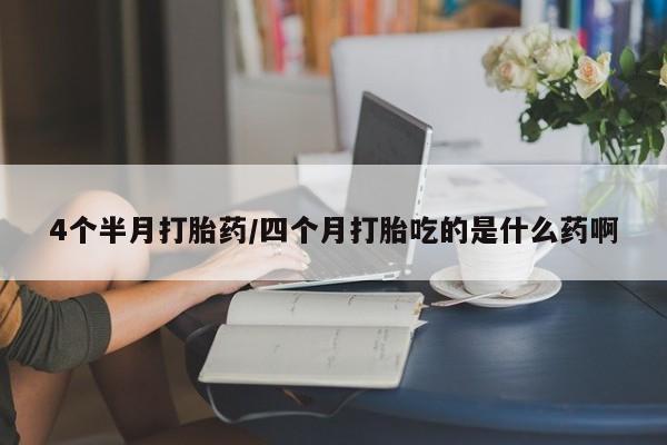 米非米索网上私人药店微信4个半月打胎药/四个月打胎吃的是什么药啊