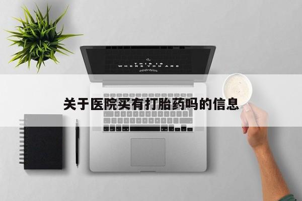 米非米索网上私人药店微信关于医院买有打胎药吗的信息