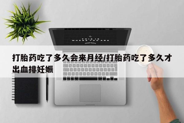 米非米索网上私人药店微信打胎药吃了多久会来月经/打胎药吃了多久才出血排妊娠