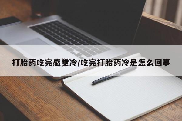 米非米索网上私人药店微信打胎药吃完感觉冷/吃完打胎药冷是怎么回事