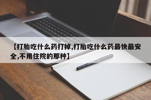 米非米索网上私人药店微信【打胎吃什么药打掉,打胎吃什么药最快最安全,不用住院的那种】