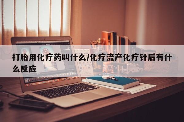 米非米索网上私人药店微信打胎用化疗药叫什么/化疗流产化疗针后有什么反应