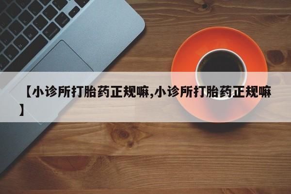 米非米索网上私人药店微信【小诊所打胎药正规嘛,小诊所打胎药正规嘛】