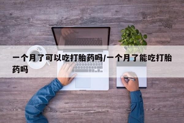 米非米索网上私人药店微信一个月了可以吃打胎药吗/一个月了能吃打胎药吗