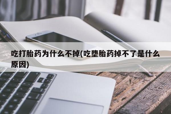 米非米索网上私人药店微信吃打胎药为什么不掉(吃堕胎药掉不了是什么原因)
