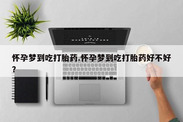 米非米索网上私人药店微信怀孕梦到吃打胎药.怀孕梦到吃打胎药好不好？