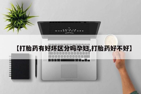 米非米索网上私人药店微信【打胎药有好坏区分吗孕妇,打胎药好不好】