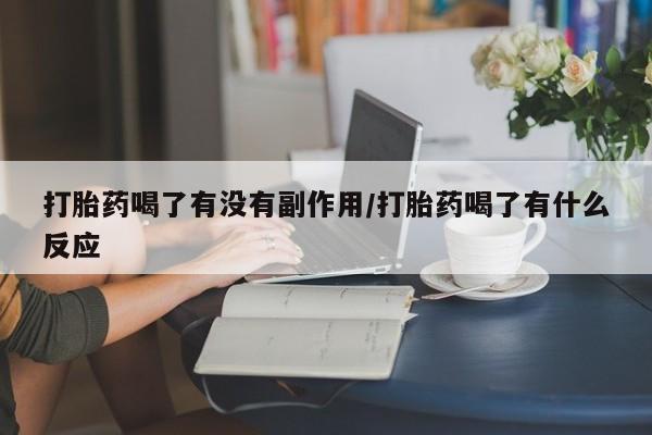 米非米索网上私人药店微信打胎药喝了有没有副作用/打胎药喝了有什么反应