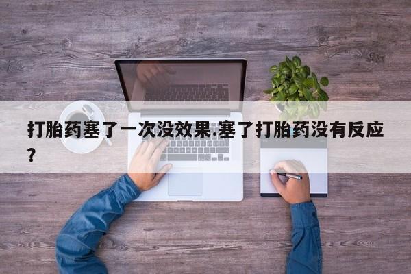 米非米索网上私人药店微信打胎药塞了一次没效果.塞了打胎药没有反应？