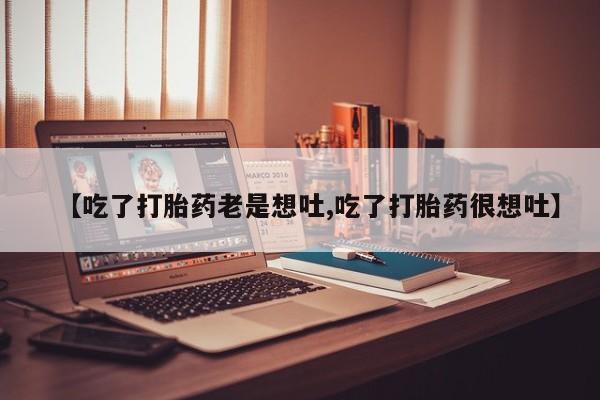 米非米索网上私人药店微信【吃了打胎药老是想吐,吃了打胎药很想吐】