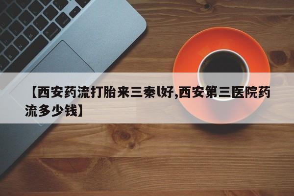 米非米索网上私人药店微信【西安药流打胎来三秦l好,西安第三医院药流多少钱】