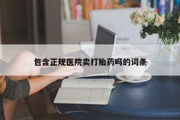 米非米索网上私人药店微信包含正规医院卖打胎药吗的词条
