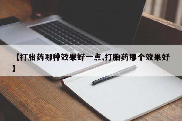 米非米索网上私人药店微信【打胎药哪种效果好一点,打胎药那个效果好】