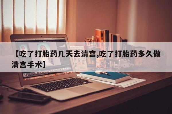 米非米索网上私人药店微信【吃了打胎药几天去清宫,吃了打胎药多久做清宫手术】