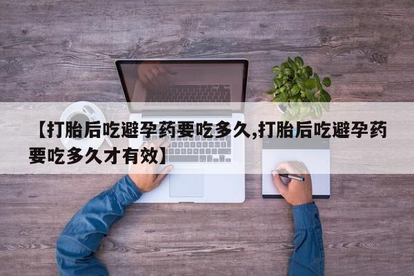 米非米索网上私人药店微信【打胎后吃避孕药要吃多久,打胎后吃避孕药要吃多久才有效】