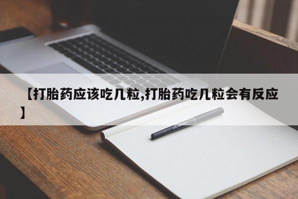 米非米索网上私人药店微信【打胎药应该吃几粒,打胎药吃几粒会有反应】