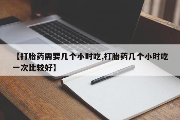 米非米索网上私人药店微信【打胎药需要几个小时吃,打胎药几个小时吃一次比较好】
