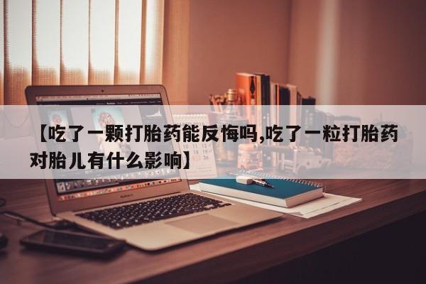 米非米索网上私人药店微信【吃了一颗打胎药能反悔吗,吃了一粒打胎药对胎儿有什么影响】